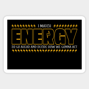 I Match Energy So Go Ahead and Decide How We Gonna Act, Positive Quote Magnet